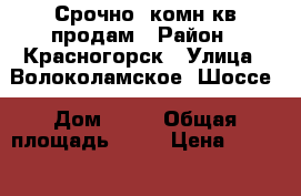 Срочно 1комн.кв продам › Район ­ Красногорск › Улица ­ Волоколамское. Шоссе › Дом ­ 1a › Общая площадь ­ 39 › Цена ­ 4 100 000 - Московская обл. Недвижимость » Квартиры продажа   